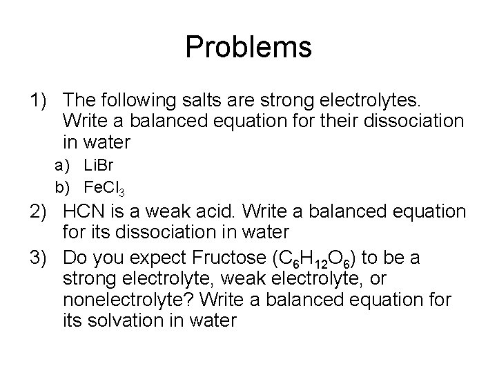 Problems 1) The following salts are strong electrolytes. Write a balanced equation for their