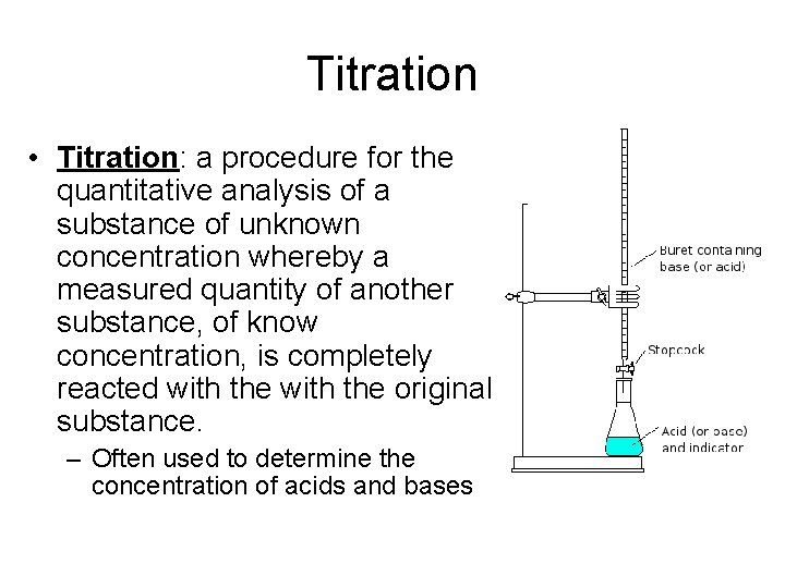 Titration • Titration: a procedure for the quantitative analysis of a substance of unknown