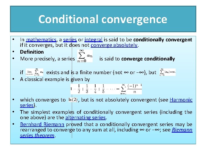 Conditional convergence • In mathematics, a series or integral is said to be conditionally