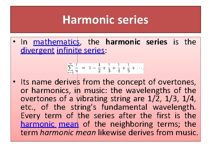 Harmonic series • In mathematics, the harmonic series is the divergent infinite series: •