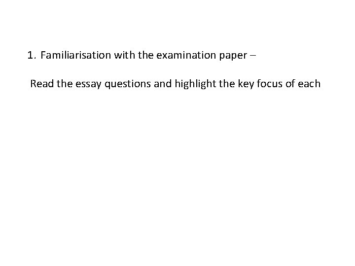 1. Familiarisation with the examination paper – Read the essay questions and highlight the