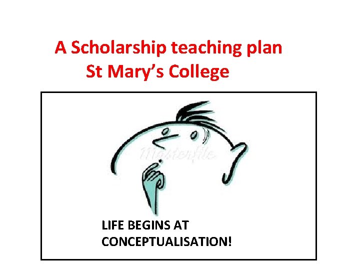 A Scholarship teaching plan St Mary’s College LIFE BEGINS AT CONCEPTUALISATION! 