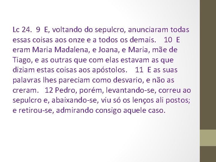 Lc 24. 9 E, voltando do sepulcro, anunciaram todas essas coisas aos onze e