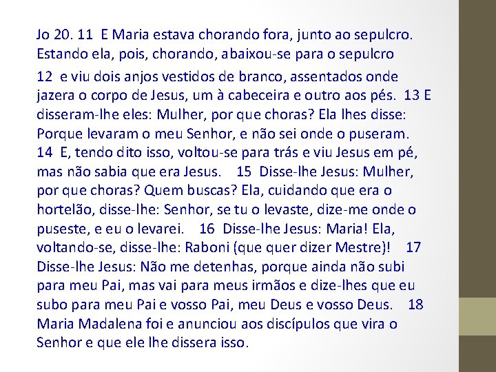 Jo 20. 11 E Maria estava chorando fora, junto ao sepulcro. Estando ela, pois,