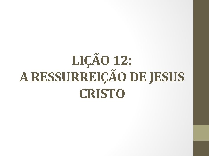 LIÇÃO 12: A RESSURREIÇÃO DE JESUS CRISTO 