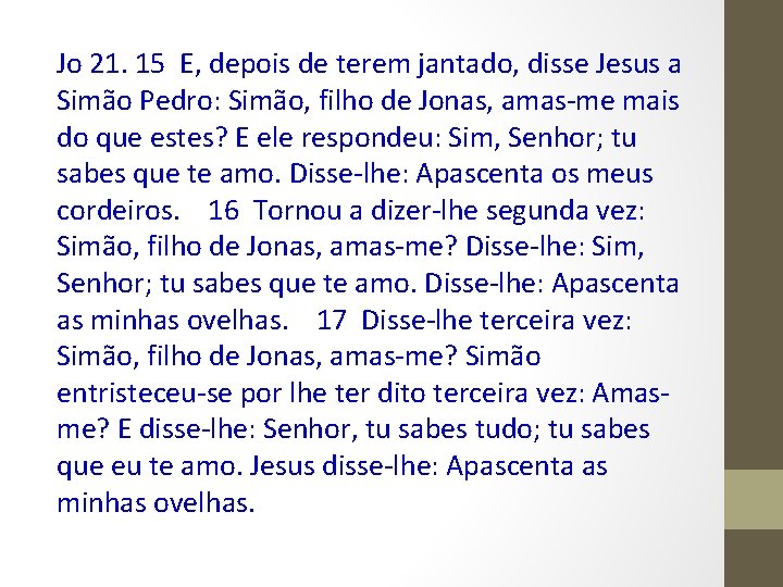 Jo 21. 15 E, depois de terem jantado, disse Jesus a Simão Pedro: Simão,