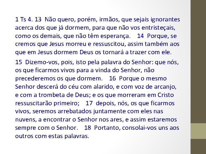 1 Ts 4. 13 Não quero, porém, irmãos, que sejais ignorantes acerca dos que