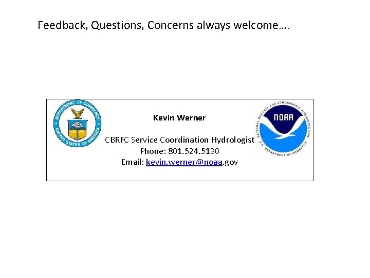 Feedback, Questions, Concerns always welcome…. Kevin Werner CBRFC Service Coordination Hydrologist Phone: 801. 524.