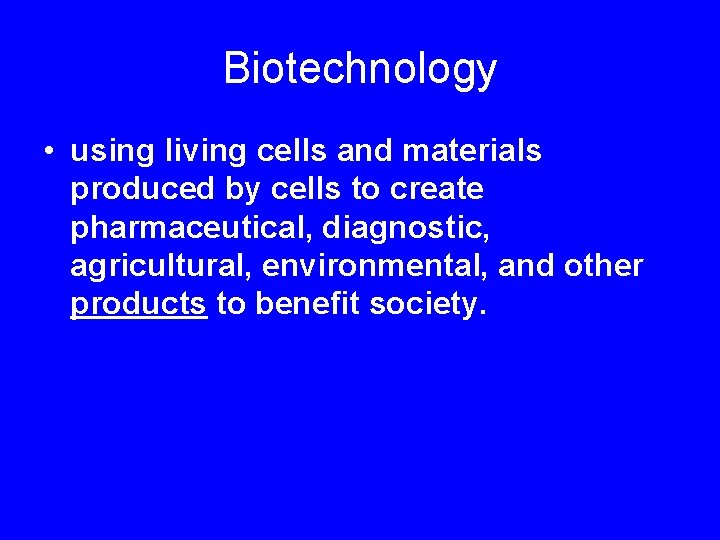 Biotechnology • using living cells and materials produced by cells to create pharmaceutical, diagnostic,