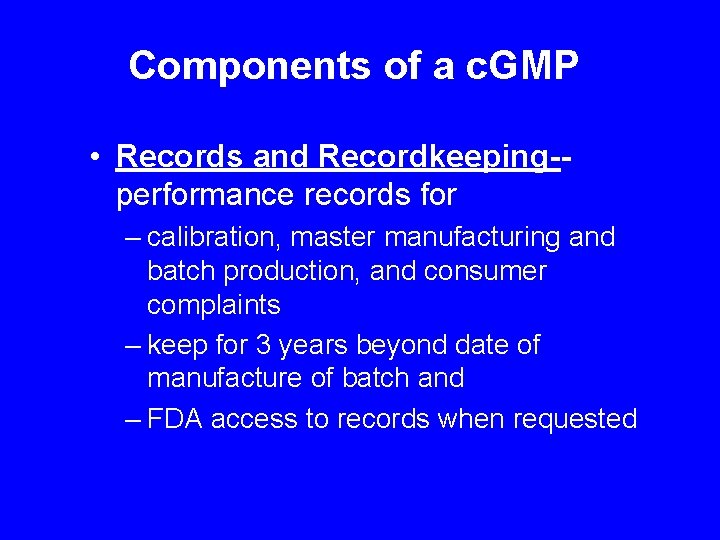 Components of a c. GMP • Records and Recordkeeping-performance records for – calibration, master