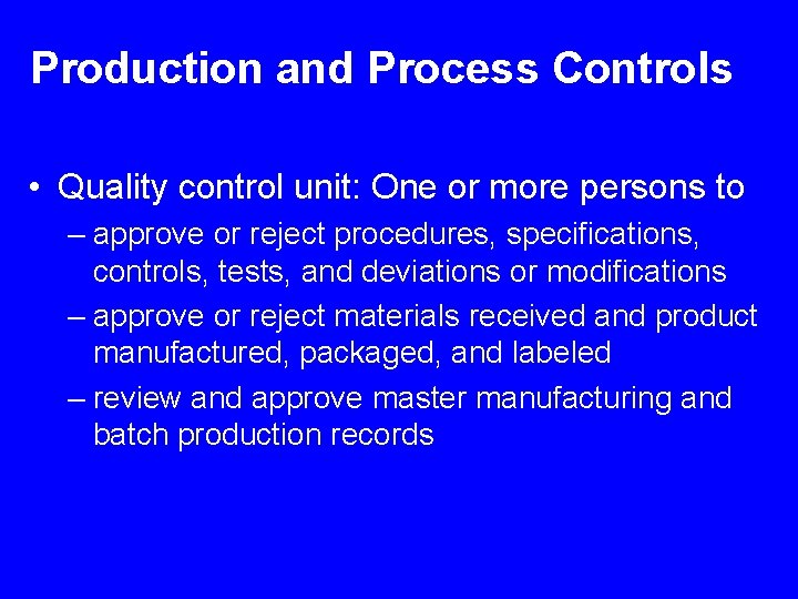 Production and Process Controls • Quality control unit: One or more persons to –