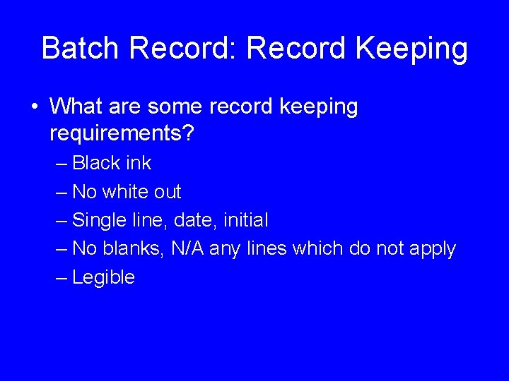 Batch Record: Record Keeping • What are some record keeping requirements? – Black ink