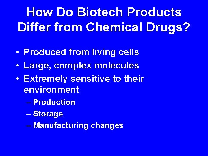How Do Biotech Products Differ from Chemical Drugs? • Produced from living cells •