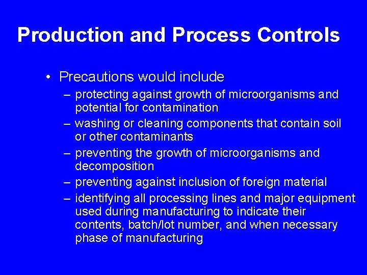 Production and Process Controls • Precautions would include – protecting against growth of microorganisms