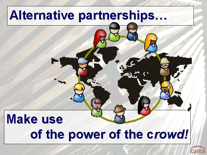 Alternative partnerships… Make use of the power of the crowd! 
