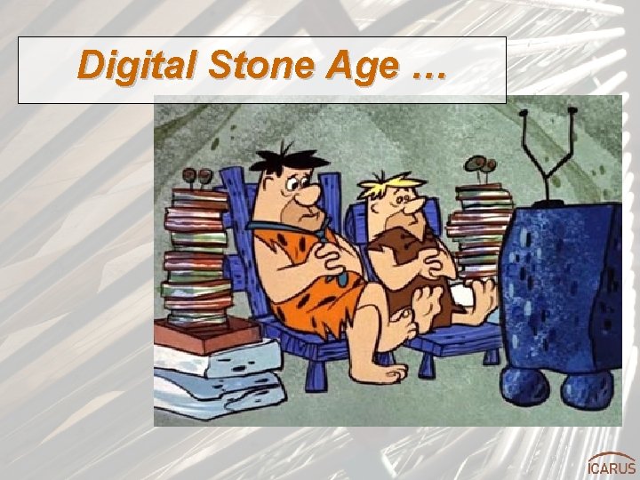 Digital Stone Age … 