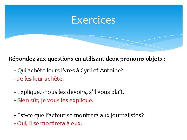 Exercices Répondez aux questions en utilisant deux pronoms objets : - Qui achète leurs