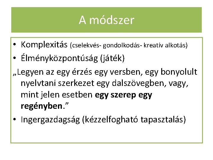 A módszer • Komplexitás (cselekvés- gondolkodás- kreatív alkotás) • Élményközpontúság (játék) „Legyen az egy