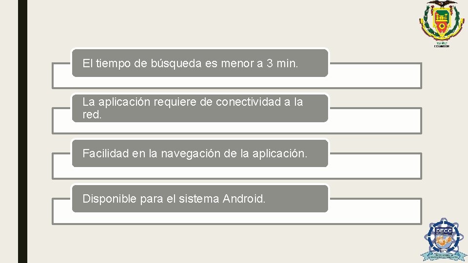 El tiempo de búsqueda es menor a 3 min. La aplicación requiere de conectividad