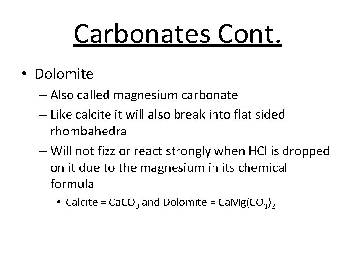 Carbonates Cont. • Dolomite – Also called magnesium carbonate – Like calcite it will