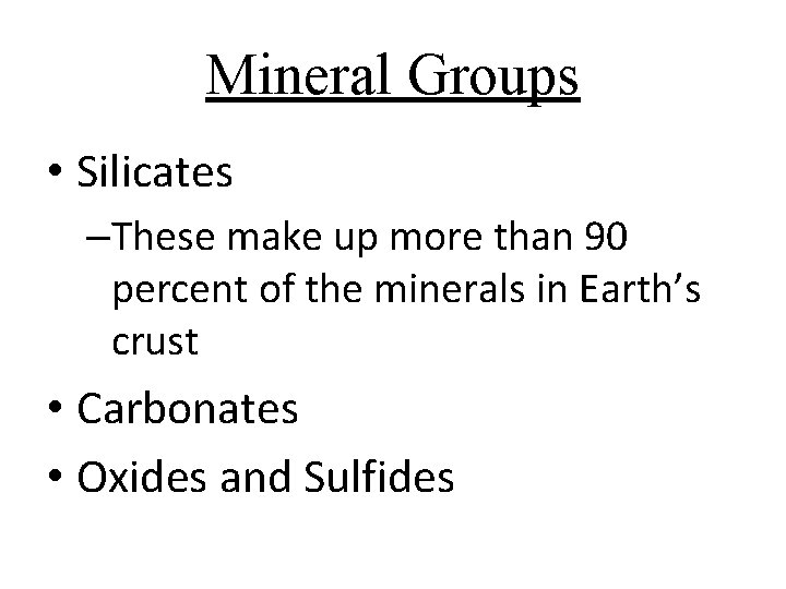 Mineral Groups • Silicates –These make up more than 90 percent of the minerals