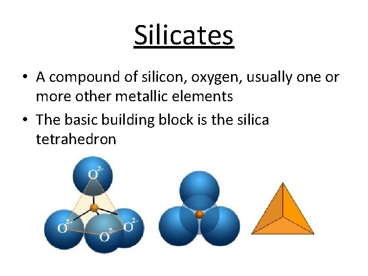 Silicates • A compound of silicon, oxygen, usually one or more other metallic elements