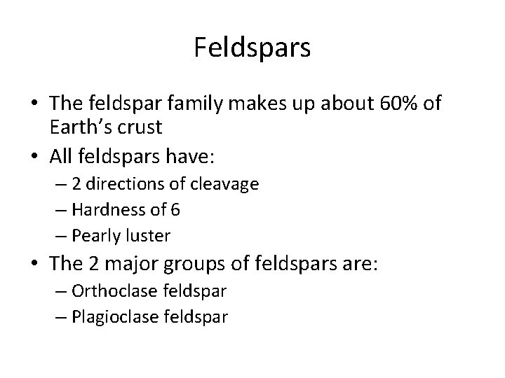 Feldspars • The feldspar family makes up about 60% of Earth’s crust • All