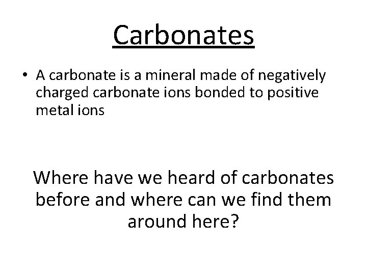 Carbonates • A carbonate is a mineral made of negatively charged carbonate ions bonded