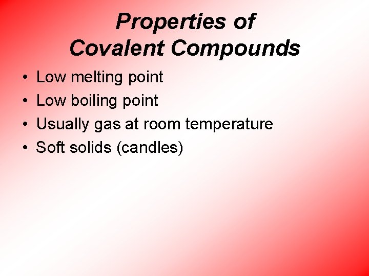 Properties of Covalent Compounds • • Low melting point Low boiling point Usually gas