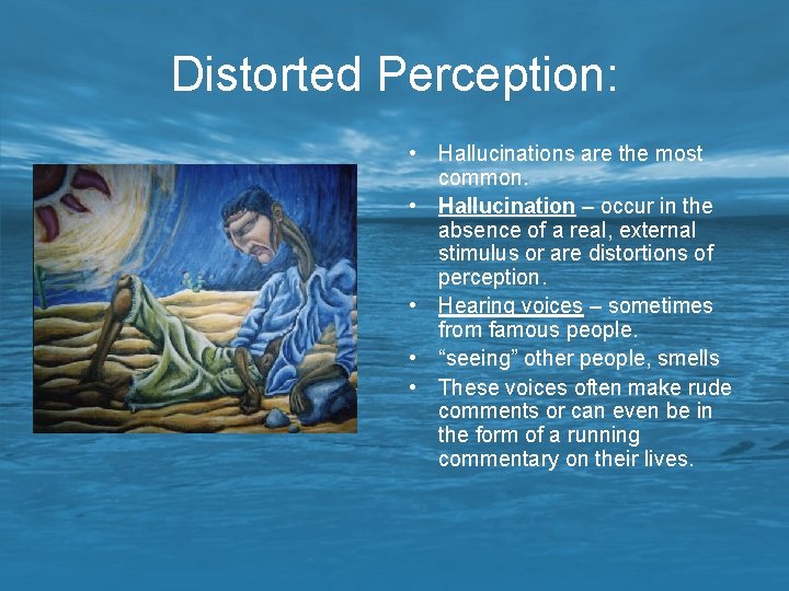 Distorted Perception: • Hallucinations are the most common. • Hallucination – occur in the