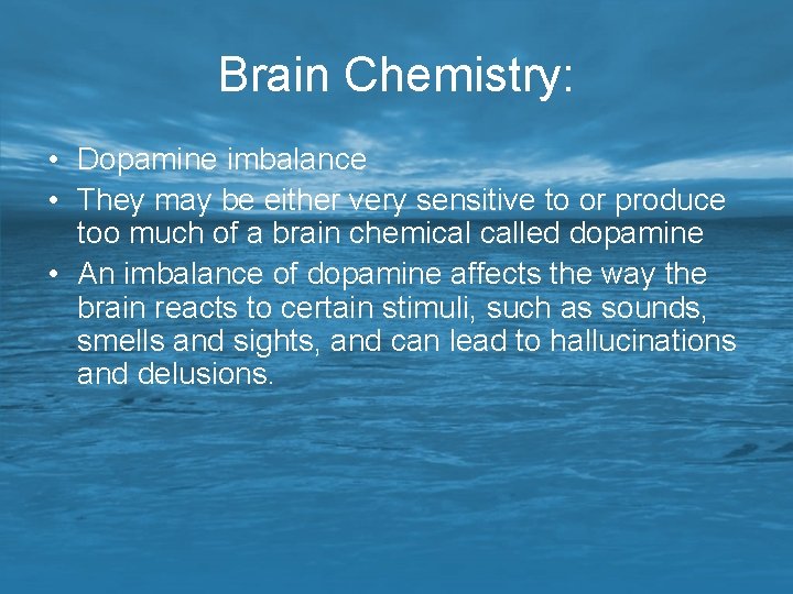 Brain Chemistry: • Dopamine imbalance • They may be either very sensitive to or