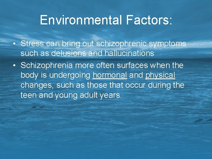 Environmental Factors: • Stress can bring out schizophrenic symptoms such as delusions and hallucinations