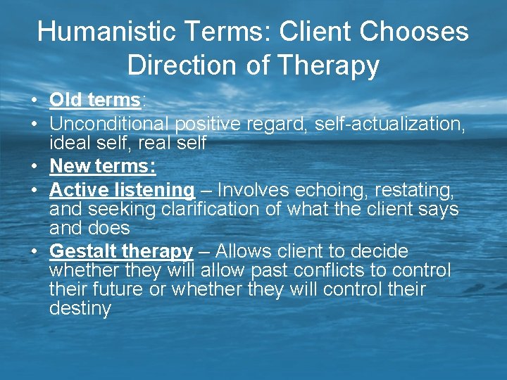 Humanistic Terms: Client Chooses Direction of Therapy • Old terms: • Unconditional positive regard,