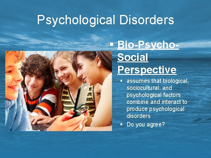 Psychological Disorders § Bio-Psycho. Social Perspective § assumes that biological, sociocultural, and psychological factors