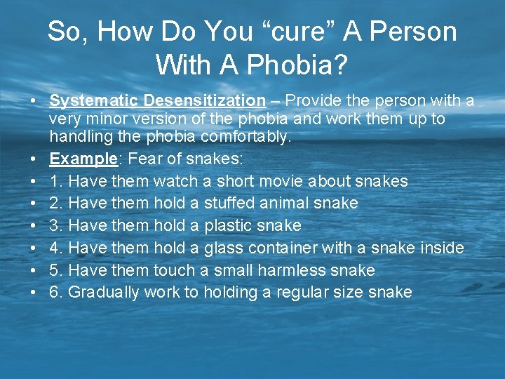 So, How Do You “cure” A Person With A Phobia? • Systematic Desensitization –