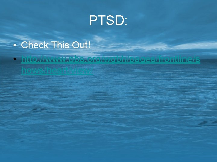 PTSD: • Check This Out! • http: //www. pbs. org/wgbh/pages/frontline/s hows/heart/view/ 