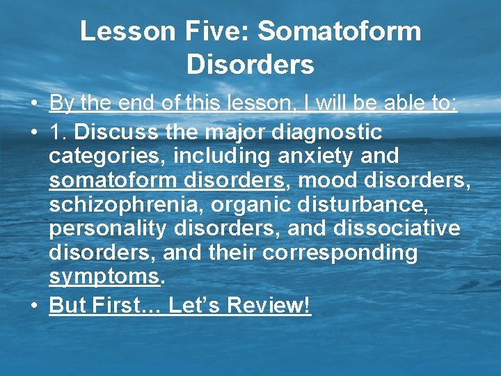 Lesson Five: Somatoform Disorders • By the end of this lesson, I will be