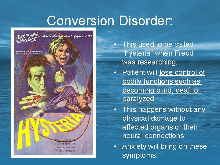 Conversion Disorder: • This used to be called “hysteria” when Freud was researching. •