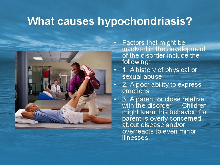 What causes hypochondriasis? • Factors that might be involved in the development of the