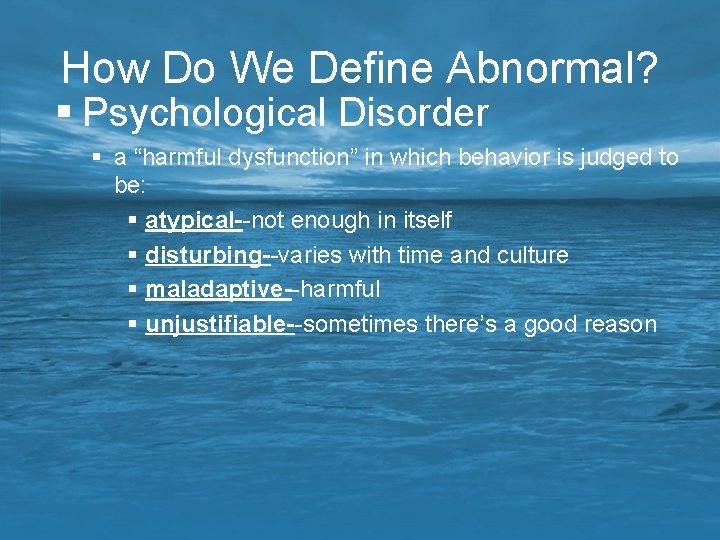 How Do We Define Abnormal? § Psychological Disorder § a “harmful dysfunction” in which