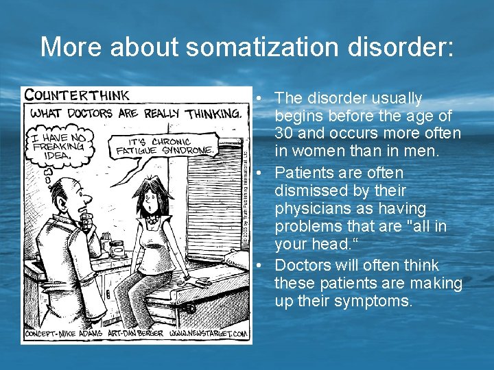 More about somatization disorder: • The disorder usually begins before the age of 30