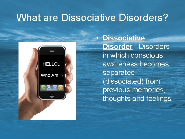 What are Dissociative Disorders? • Dissociative Disorder - Disorders in which conscious awareness becomes