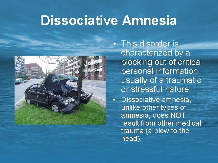 Dissociative Amnesia • This disorder is characterized by a blocking out of critical personal