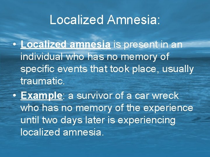 Localized Amnesia: • Localized amnesia is present in an individual who has no memory