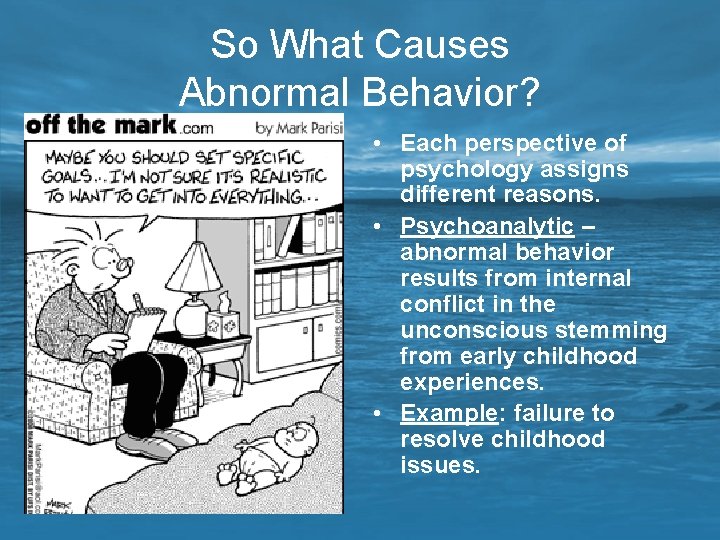 So What Causes Abnormal Behavior? • Each perspective of psychology assigns different reasons. •