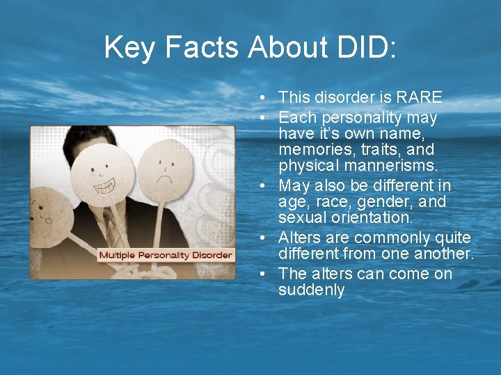 Key Facts About DID: • This disorder is RARE • Each personality may have