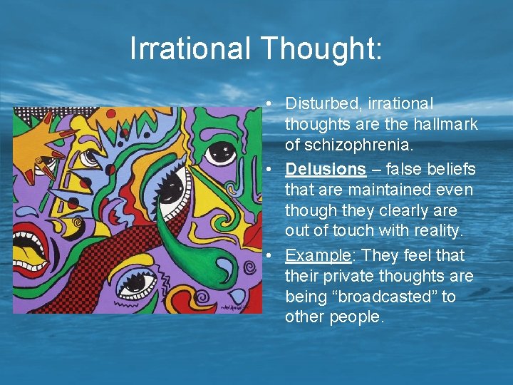 Irrational Thought: • Disturbed, irrational thoughts are the hallmark of schizophrenia. • Delusions –