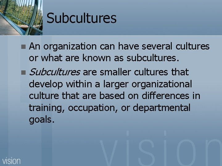 Subcultures An organization can have several cultures or what are known as subcultures. n