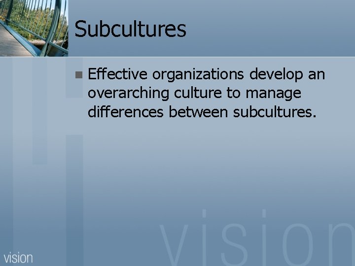 Subcultures n Effective organizations develop an overarching culture to manage differences between subcultures. 