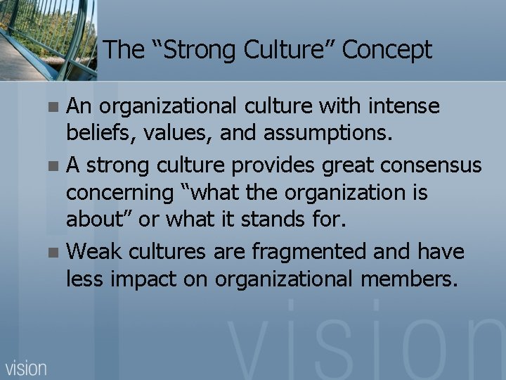 The “Strong Culture” Concept An organizational culture with intense beliefs, values, and assumptions. n